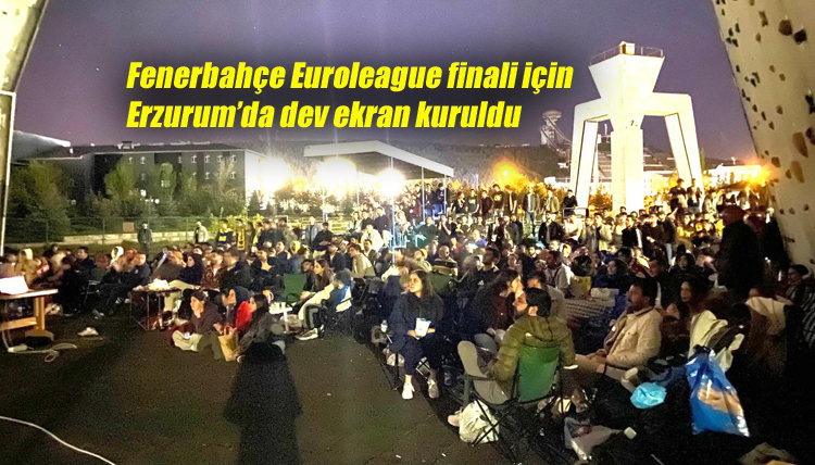 Fenerbahçe Euroleague finali için Erzurum’da dev ekran kuruldu