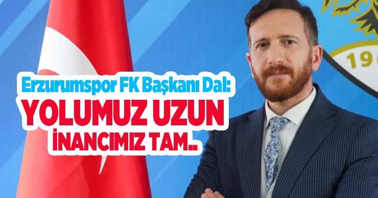 Erzurumspor FK Başkanı Dal galibiyet sonrası mesajında:”Yolumuz uzun, inancımız tam”