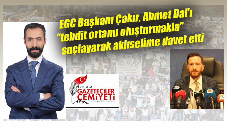 EGC Başkanı Çakır, Ahmet Dal’ı “tehdit ortamı oluşturmakla” suçlayarak aklıselime davet etti