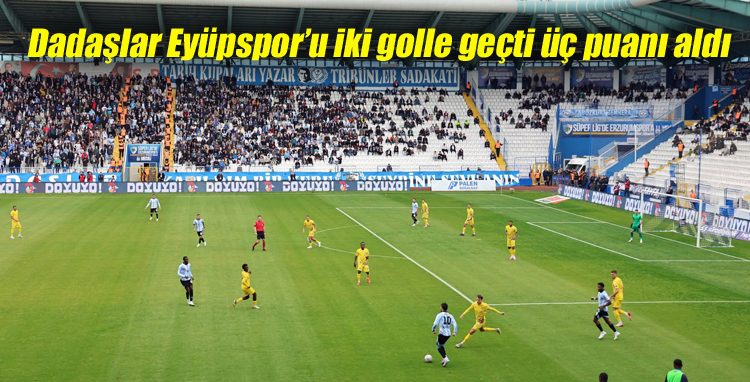 Dadaşlar Eyüpspor’u iki golle geçti üç puanı aldı!